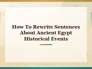 How to Rewrite Ancient Egypt Historical Sentences Effectively