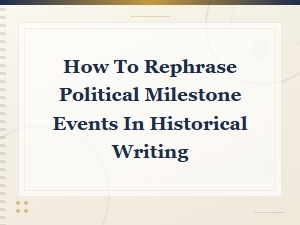 How to Rephrase Political Milestone Events in Historical Writing
