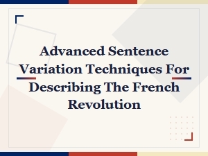 Advanced Sentence Variation Techniques for Describing the French Revolution