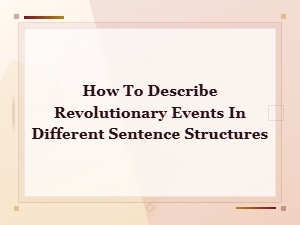 Sentence Structures for Describing Revolutionary Events Effectively