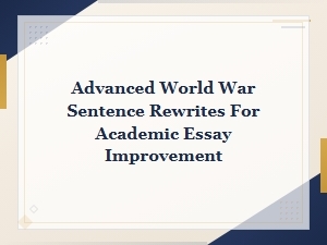 Advanced World War Sentence Rewrites for Academic Essay Improvement